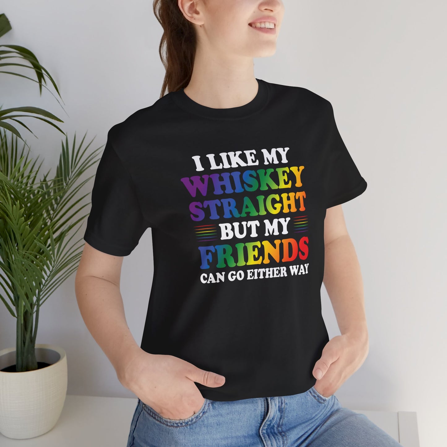 LGBTQ+ Pride Tee — "I Like My Whiskey Straight But My Friends Can Go Either Way"