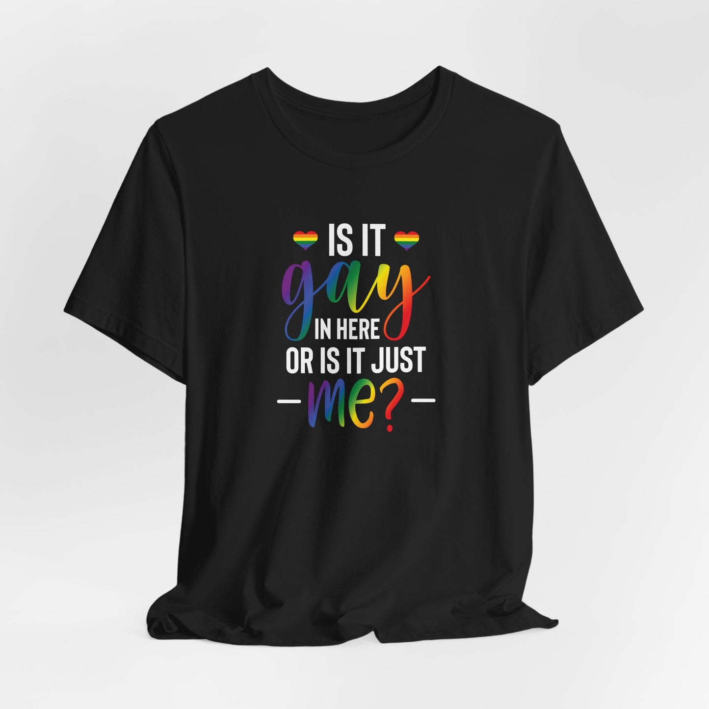 Gay Pride T-Shirt - "Is It Gay In Here Or Is It Just Me?" Rainbow Tee