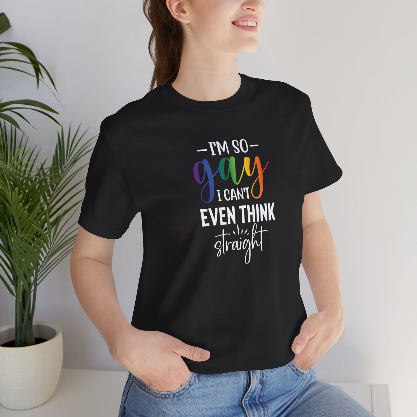 Gay Pride T-Shirt – “I’m So Gay I Can’t Even Think Straight” Rainbow Tee
